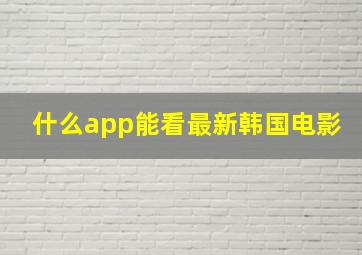 什么app能看最新韩国电影