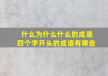 什么为什么什么的成语四个字开头的成语有哪些