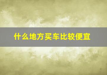 什么地方买车比较便宜