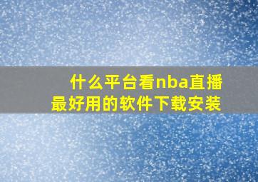 什么平台看nba直播最好用的软件下载安装