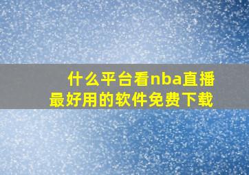 什么平台看nba直播最好用的软件免费下载