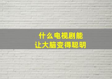 什么电视剧能让大脑变得聪明