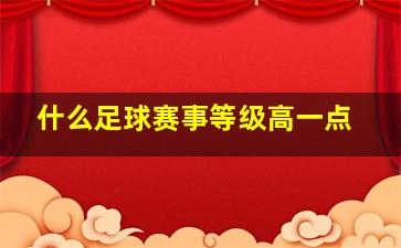 什么足球赛事等级高一点