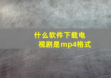 什么软件下载电视剧是mp4格式