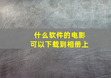 什么软件的电影可以下载到相册上