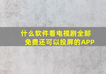 什么软件看电视剧全部免费还可以投屏的APP