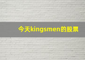 今天kingsmen的股票