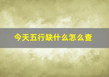 今天五行缺什么怎么查