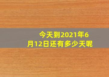 今天到2021年6月12日还有多少天呢