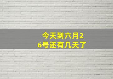 今天到六月26号还有几天了