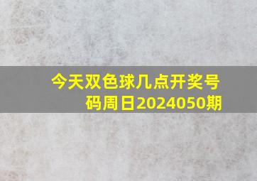 今天双色球几点开奖号码周日2024050期