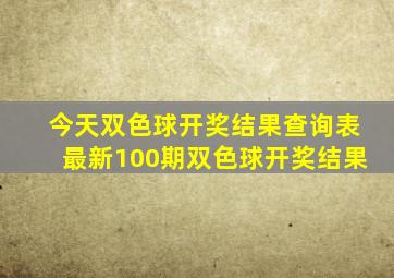 今天双色球开奖结果查询表最新100期双色球开奖结果