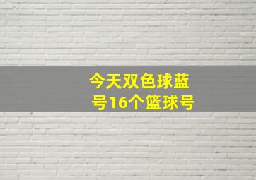 今天双色球蓝号16个篮球号