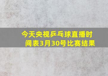 今天央视乒乓球直播时间表3月30号比赛结果