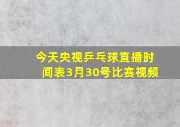 今天央视乒乓球直播时间表3月30号比赛视频