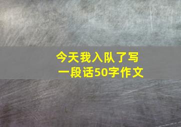 今天我入队了写一段话50字作文