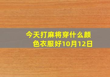 今天打麻将穿什么颜色衣服好10月12日