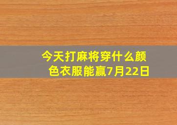 今天打麻将穿什么颜色衣服能赢7月22日