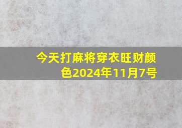 今天打麻将穿衣旺财颜色2024年11月7号