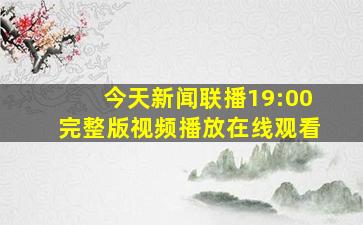 今天新闻联播19:00完整版视频播放在线观看