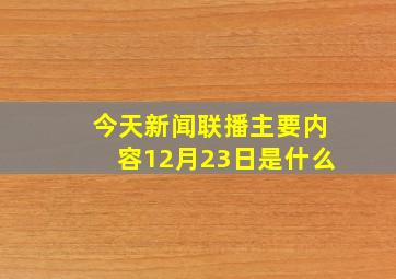 今天新闻联播主要内容12月23日是什么