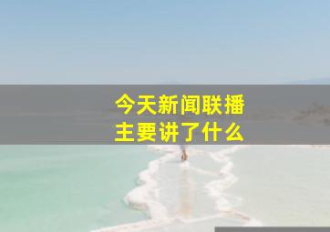 今天新闻联播主要讲了什么