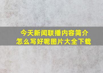 今天新闻联播内容简介怎么写好呢图片大全下载