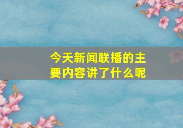 今天新闻联播的主要内容讲了什么呢