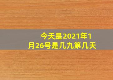 今天是2021年1月26号是几九第几天