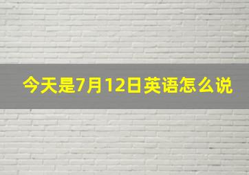 今天是7月12日英语怎么说