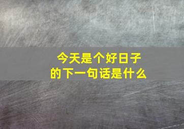 今天是个好日子的下一句话是什么