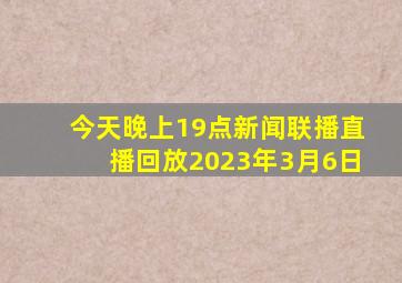 今天晚上19点新闻联播直播回放2023年3月6日