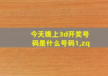 今天晚上3d开奖号码是什么号码1,zq