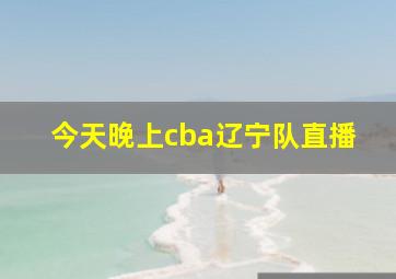 今天晚上cba辽宁队直播