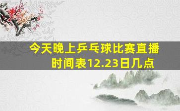 今天晚上乒乓球比赛直播时间表12.23日几点