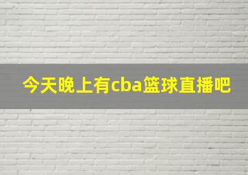 今天晚上有cba篮球直播吧