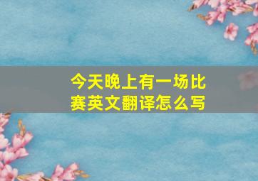 今天晚上有一场比赛英文翻译怎么写