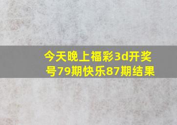 今天晚上福彩3d开奖号79期快乐87期结果