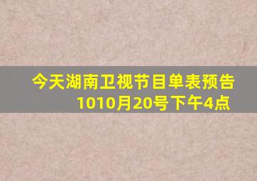 今天湖南卫视节目单表预告1010月20号下午4点