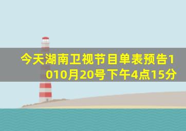 今天湖南卫视节目单表预告1010月20号下午4点15分