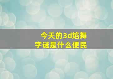 今天的3d焰舞字谜是什么便民