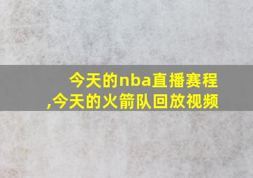 今天的nba直播赛程,今天的火箭队回放视频