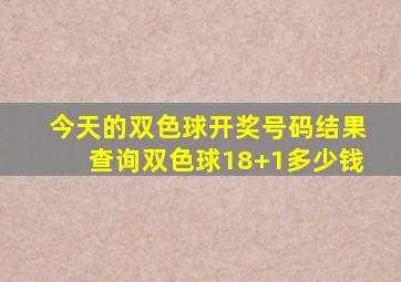 今天的双色球开奖号码结果查询双色球18+1多少钱