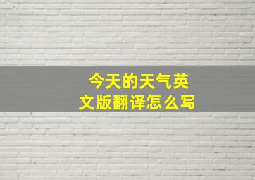 今天的天气英文版翻译怎么写