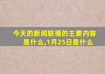 今天的新闻联播的主要内容是什么,1月25日是什么