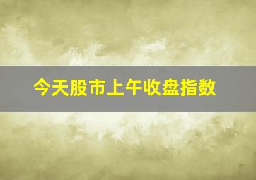 今天股市上午收盘指数