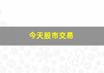 今天股市交易