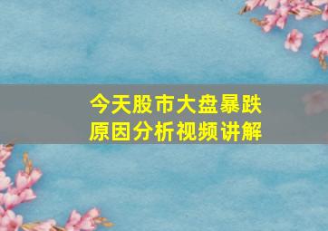 今天股市大盘暴跌原因分析视频讲解