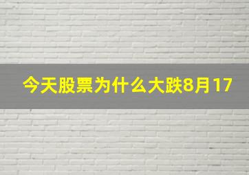 今天股票为什么大跌8月17