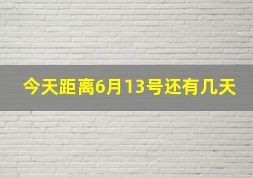 今天距离6月13号还有几天